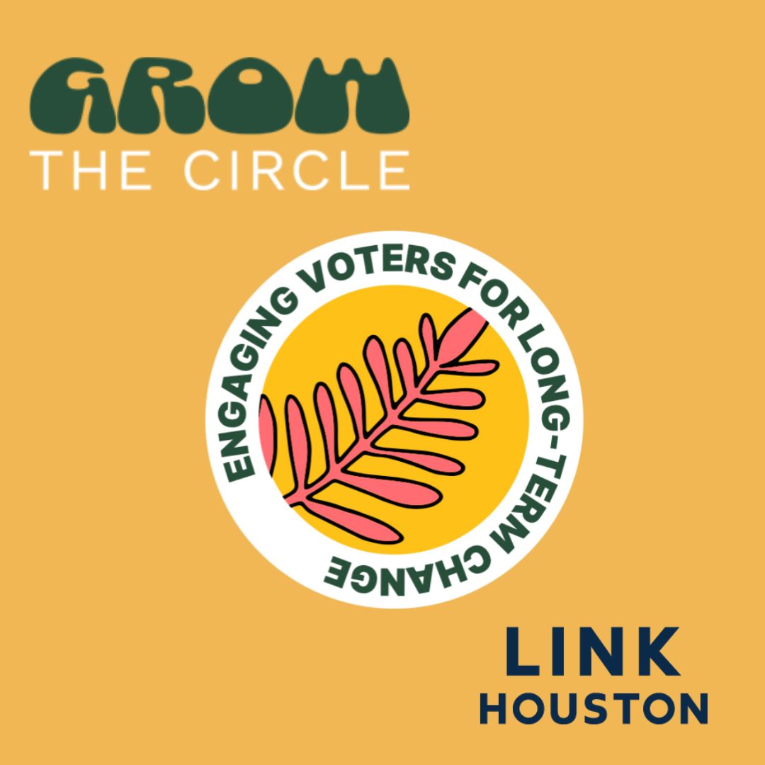 A yellow graphic with the Grow the Circle logo, encouraging voters for long-term change, and LINK Houston logo