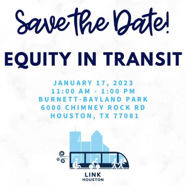 Save the date for Equity in Transit! January 17th, 2023 from 11am-1pm at Burnett-Bayland Park located at 6000 Chimney Rock Rd. Houston,TX 77081